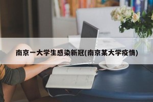 南京一大学生感染新冠(南京某大学疫情)