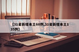 【31省新增本土60例,31省新增本土135例】