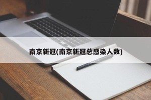 南京新冠(南京新冠总感染人数)