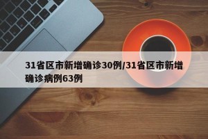 31省区市新增确诊30例/31省区市新增确诊病例63例