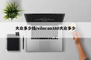 大众多少钱/viloran380大众多少钱