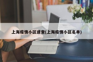 上海疫情小区速查(上海疫情小区名单)