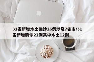 31省新增本土确诊26例涉及7省市/31省新增确诊22例其中本土12例