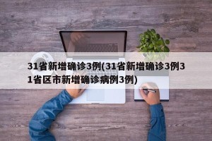 31省新增确诊3例(31省新增确诊3例31省区市新增确诊病例3例)