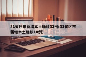 31省区市新增本土确诊32例(31省区市新增本土确诊10例)
