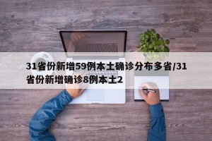31省份新增59例本土确诊分布多省/31省份新增确诊8例本土2