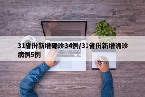 31省份新增确诊34例/31省份新增确诊病例5例