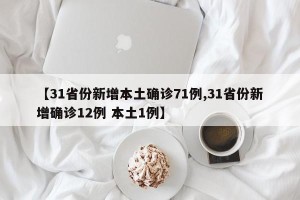 【31省份新增本土确诊71例,31省份新增确诊12例 本土1例】