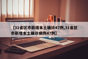 【31省区市新增本土确诊47例,31省区市新增本土确诊病例47例】