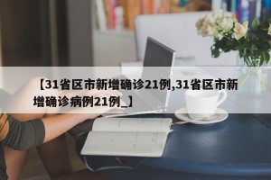 【31省区市新增确诊21例,31省区市新增确诊病例21例_】