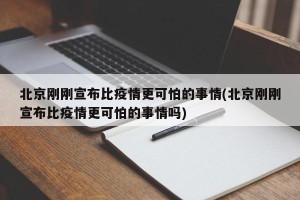 北京刚刚宣布比疫情更可怕的事情(北京刚刚宣布比疫情更可怕的事情吗)