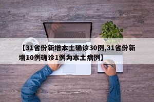 【31省份新增本土确诊30例,31省份新增10例确诊1例为本土病例】