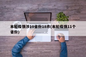 本轮疫情涉10省份18市(本轮疫情11个省份)
