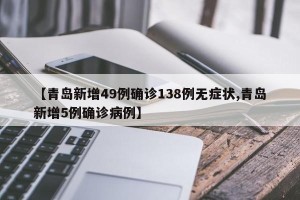 【青岛新增49例确诊138例无症状,青岛新增5例确诊病例】