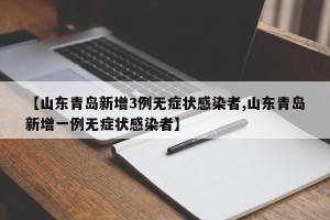【山东青岛新增3例无症状感染者,山东青岛新增一例无症状感染者】