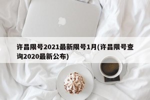 许昌限号2021最新限号1月(许昌限号查询2020最新公布)