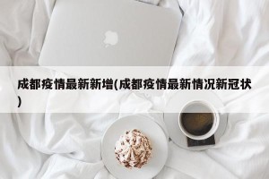 成都疫情最新新增(成都疫情最新情况新冠状)