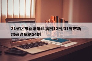 31省区市新增确诊病例12例/31省市新增确诊病例54例