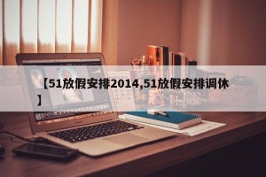 【51放假安排2014,51放假安排调休】