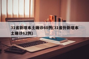 31省新增本土确诊68例(31省份新增本土确诊62例)