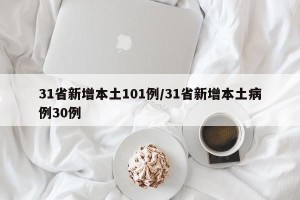 31省新增本土101例/31省新增本土病例30例