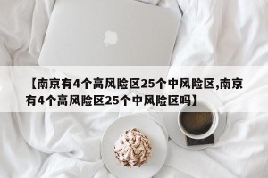 【南京有4个高风险区25个中风险区,南京有4个高风险区25个中风险区吗】