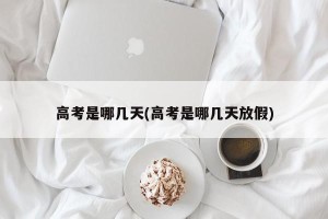 高考是哪几天(高考是哪几天放假)
